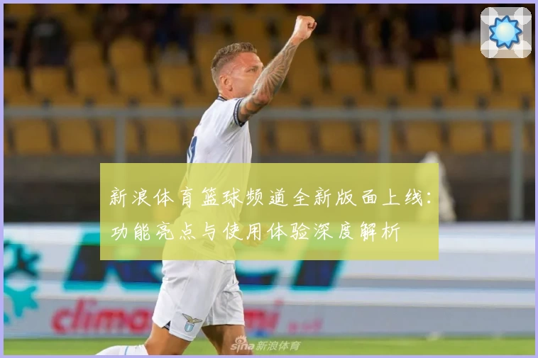 新浪体育篮球频道全新版面上线：功能亮点与使用体验深度解析