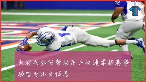 竞彩网如何帮助用户快速掌握赛事动态与比分信息