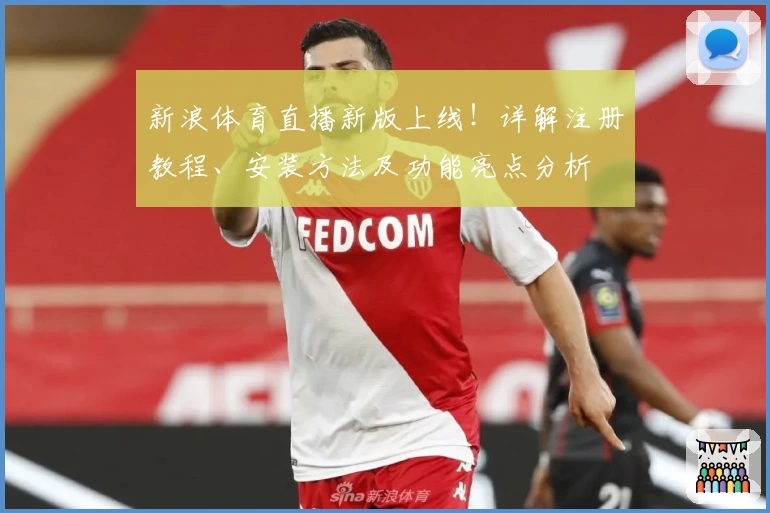 新浪体育直播新版上线！详解注册教程、安装方法及功能亮点分析