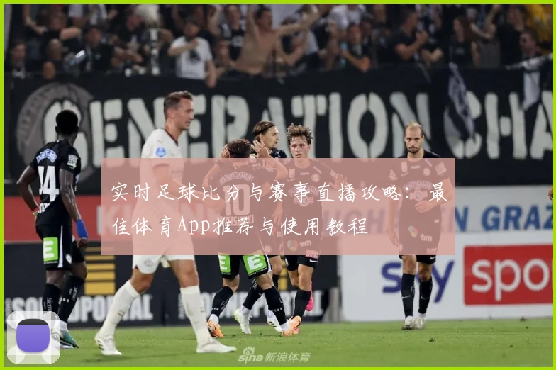 实时足球比分与赛事直播攻略：最佳体育App推荐与使用教程