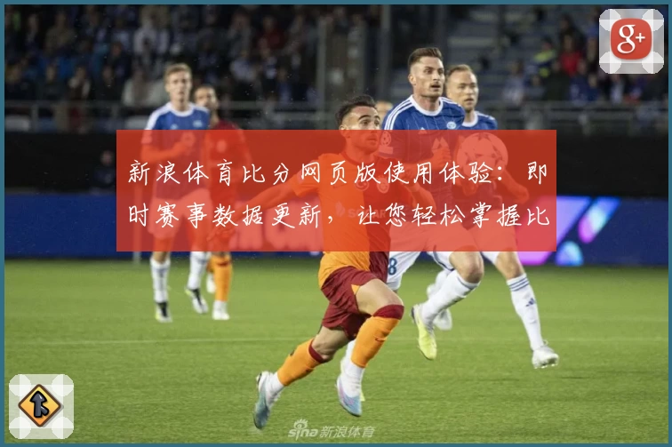 新浪体育比分网页版使用体验：即时赛事数据更新，让您轻松掌握比赛动态