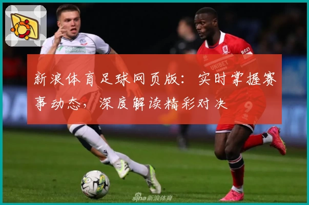 新浪体育足球网页版：实时掌握赛事动态，深度解读精彩对决